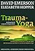 Trauma-Yoga: Heilung durch sorgsame Körperarbeit. Therapiebegleitende Übungen für Traumatherapeuten, Yogalehrer und alle, die ihren Körper heilen ... ... Cope. Einführung von Bessel A. van der Kolk by 