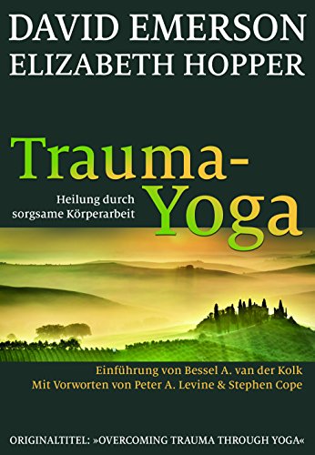 Trauma-Yoga: Heilung durch sorgsame Körperarbeit. Therapiebegleitende Übungen für Traumatherapeuten, Yogalehrer und alle, die ihren Körper heilen ... ... Cope. Einführung von Bessel A. van der Kolk