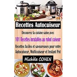 Recettes Autocuiseur: Découvrez la cuisine saine avec 101 recettes inratables au robot cuiseur ; Recettes faciles et savoureuses pour votre Autocuiseur, Multicuiseur et Instant Pot