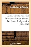 Image de L'art national : étude sur l'histoire de l'art en France. Les francs, les byzantins, l'art ogival