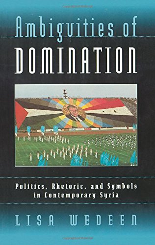 Ambiguities of Domination: Politics, Rhetoric, and Symbols in Contemporary Syria