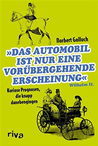 Download Das Automobil ist nur eine vorübergehende Erscheinung: Kuriose Prognosen, die knapp danebengingen Download Das Automobil ist nur eine vorübergehende Erscheinung: Kuriose Prognosen, die knapp danebengingen