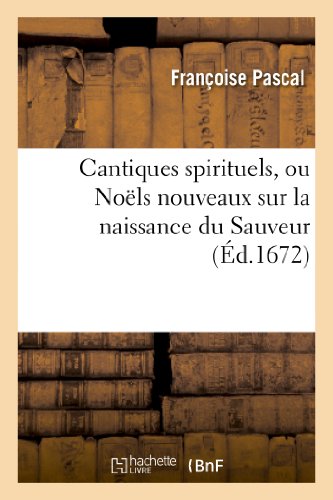 Download Cantiques spirituels, ou Noëls nouveaux sur la naissance du Sauveur:, sur les plus beaux airs de ce temps Download Cantiques spirituels, ou Noëls nouveaux sur la naissance du Sauveur:, sur les plus beaux airs de ce temps