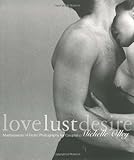 Love Lust Desire: Masterpieces of Erotic Photography for Couples by