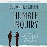 Humble Inquiry: The Gentle Art of Asking Instead of Telling by 