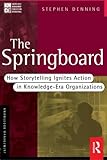 The Springboard: How Storytelling Ignites Action in Knowledge-era Organizations (Kmci Press) by Stephen Denning