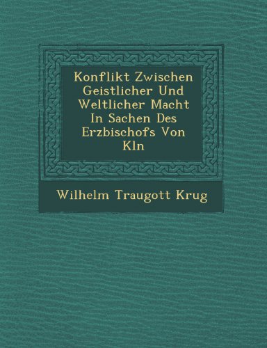 Konflikt Zwischen Geistlicher Und Weltlicher Macht in Sachen Des Erzbischofs Von K Ln