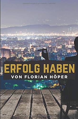 ERFOLG HABEN UND ERFOLGREICH SEIN: Wie Du mit Erfolg Deine Ziele erreichen, glücklich sein und glücklich leben kannst!