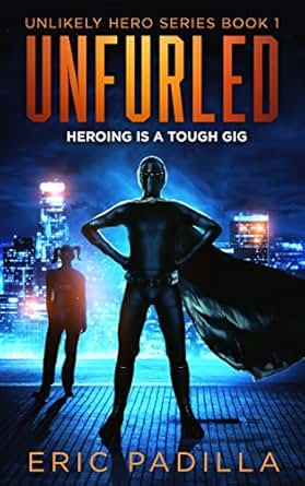 Unfurled Heroing Is A Tough Gig Unlikely Hero Series Book 1 Ebook Eric Padilla Amazon In