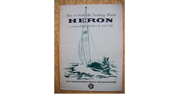 How To Build The Yachting World Heron A Cartop Dinghy Designed By Jack Holt Amazon Co Uk Jack Holt Books