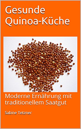 Gesunde Quinoa-Küche: Moderne Ernährung mit traditionellem Saatgut