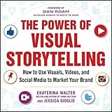 The Power of Visual Storytelling: How to Use Visuals, Videos, and Social Media to Market Your Brand by 