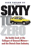 Image de Sixty to Zero: An Inside Look at the Collapse of General Motors--and the Detroit Auto Industry