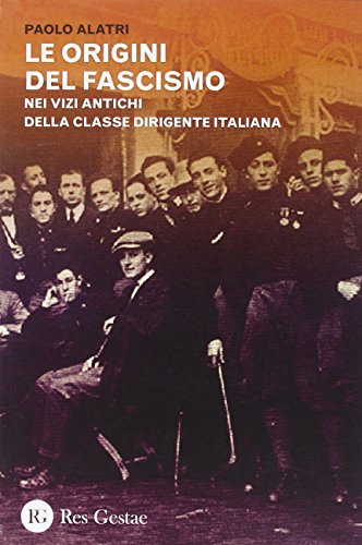 Le origini del fascismo. Nei vizi antichi della classe dirigente italiana Le origini del fascismo. Nei vizi antichi della classe dirigente italiana
