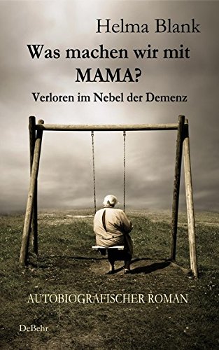 Download Was machen wir mit Mama? - Verloren im Nebel der Demenz - Autobiografischer Roman Download Was machen wir mit Mama? - Verloren im Nebel der Demenz - Autobiografischer Roman