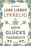 Lebe lieber lykkelig: Mein Glückstagebuch