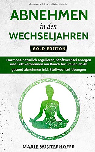 Abnehmen in den Wechseljahren - Gold Edition: Hormone natürlich regulieren, Stoffwechsel anregen und Fett verbrennen am Bauch für Frauen ab 40 - gesund abnehmen inkl. Stoffwechsel-Übungen