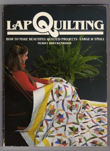 Lap Quilting: How to Make Beautiful Quilted Projects, Large and Small livre