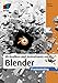 3D-Grafiken und Animationen mit Blender: Praxiseinstieg by 