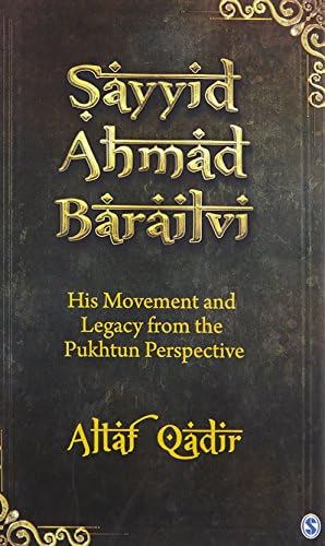 Sayyid Ahmad Barailvi: His Movement and Legacy from the Pukhtun Perspective