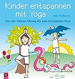 Kinder entspannen mit Yoga: Von der kleinen Übung bis zum...