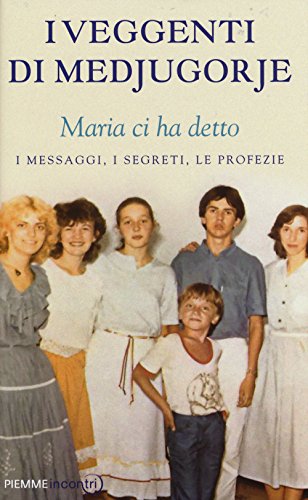 I veggenti di Medjugorje. Maria ci ha detto. I messaggi, i segreti, le profezie I veggenti di Medjugorje. Maria ci ha detto. I messaggi, i segreti, le profezie