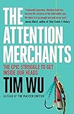The Attention Merchants: The Epic Struggle to Get Inside Our Heads by Tim Wu