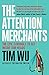 The Attention Merchants: The Epic Struggle to Get Inside Our Heads by Tim Wu