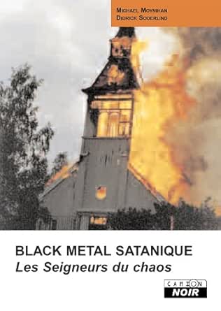 Black Metal Satanique Les Seigneurs Du Chaos Camion Noir Ebook Moynihan Michael Soderlind Didrik Amazon Fr