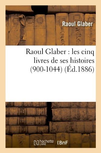 Raoul Glaber : les cinq livres de ses histoires (900-1044) (Éd.1886) (Litterature)