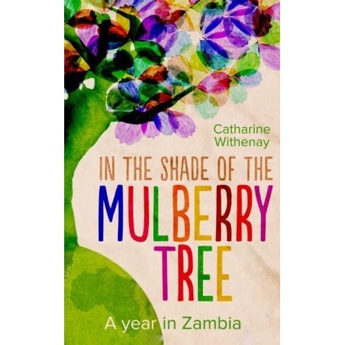 In the Shade of the Mulberry Tree: A year in Zambia by Catharine Withenay (2013-02-27) In the Shade of the Mulberry Tree: A year in Zambia by Catharine Withenay (2013-02-27)