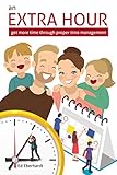 An Extra Hour - Get More Time Through Proper Time Management: Stop Procrastinating, Start Self-Development, Learn Proper Time Management and Get An Extra Hour (English Edition) by