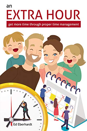 An Extra Hour - Get More Time Through Proper Time Management: Stop Procrastinating, Start Self-Development, Learn Proper Time Management and Get An Extra Hour (English Edition)