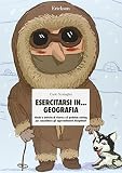 Esercitarsi in... geografia. Giochi e attività di ricerca e di problem solving per consolidare gli apprendimenti disciplinari