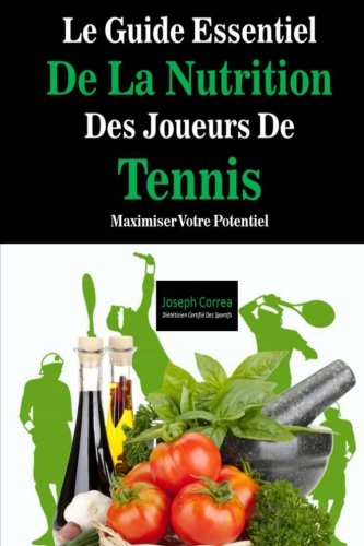 Le Guide Essentiel De La Nutrition Des Joueurs De Tennis: Maximiser Votre Potentiel francais Le Guide Essentiel De La Nutrition Des Joueurs De Tennis: Maximiser Votre Potentiel francais