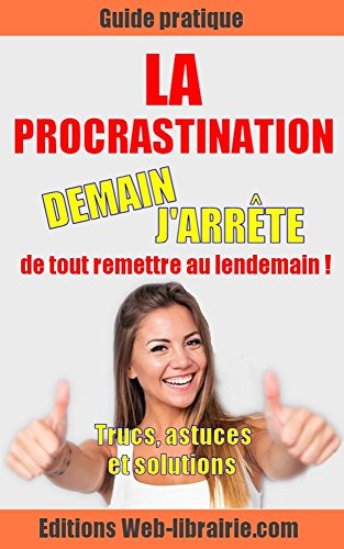 La procrastination : demain j'arrête de tout remettre au lendemain ! Trucs, astuces et solutions.: Des clés faciles pour plus d'efficacité. (Les guides pratiques de la Web-librairie.com) francais La procrastination : demain j'arrête de tout remettre au lendemain ! Trucs, astuces et solutions.: Des clés faciles pour plus d'efficacité. (Les guides pratiques de la Web-librairie.com) francais