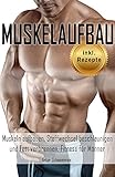 Muskelaufbau Muskeln aufbauen, Stoffwechsel beschleunigen und Fett verbrennen, Fitness für Männer inkl. Rezepte by 