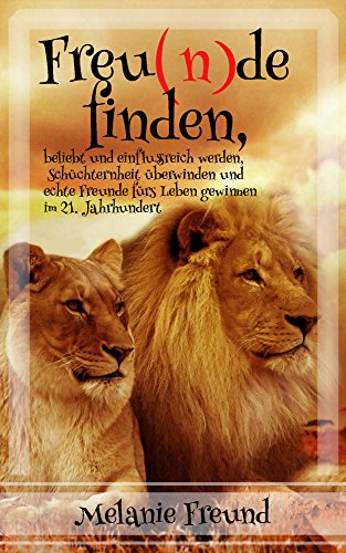 Freunde finden, beliebt und einflussreich werden, Schüchternheit überwinden und echte Freunde für Freunde finden, beliebt und einflussreich werden, Schüchternheit überwinden und echte Freunde für