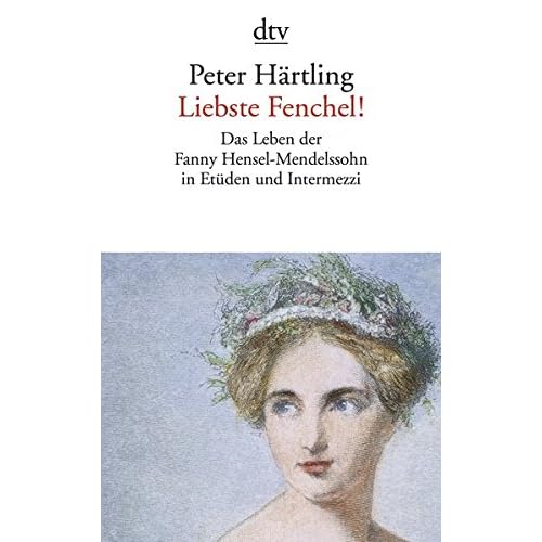 Liebste Fenchel!: Das Leben der Fanny Hensel-Mendelssohn in Etüden und Intermezzi