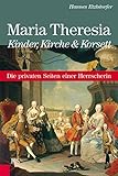 Maria Theresia - Kinder, Kirche und Korsett: Die privaten Seiten einer Herrscherin by Hannes Etzlstorfer