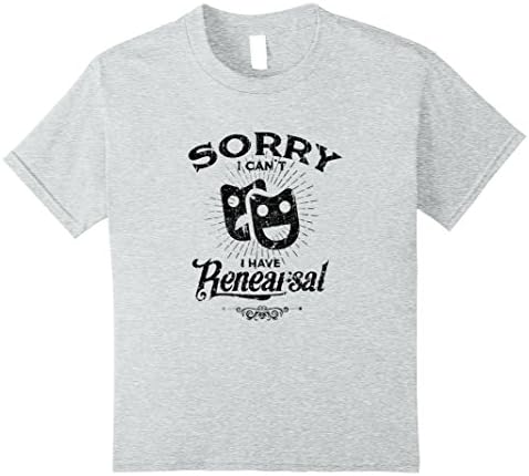 I Can't I Have Rehearsal T shirt Cool Theatre Actor Gifts Kids 10 Heather Grey