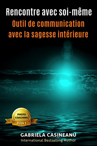 Rencontre avec soi-même: Outil de communication avec la sagesse intérieure (Photo-Coaching t. 1) francais