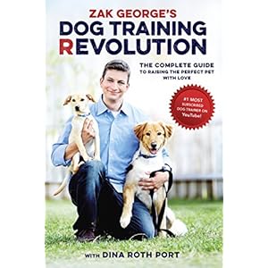 Zak George's Dog Training Revolution: The Complete Guide to Raising the Perfect Pet w