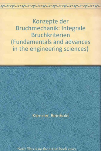 Konzepte der Bruchmechanik: Integrale Bruchkriterien (Grundlagen und Fortschritte der Ingenieurwissenschaften)