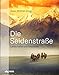 Die Seidenstraße: Landschaften und Geschichte. Von Steppe und Wüsten, Bergen und Flüssen, Meer und Oasen. by Susan Whitfield