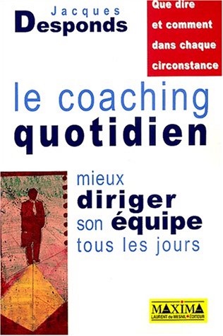 Le Coaching quotidien mieux diriger son équipe tous les jours Le Coaching quotidien mieux diriger son équipe tous les jours