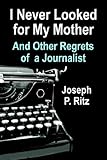 Image de I Never Looked for My Mother And Other Regrets of a Journalist