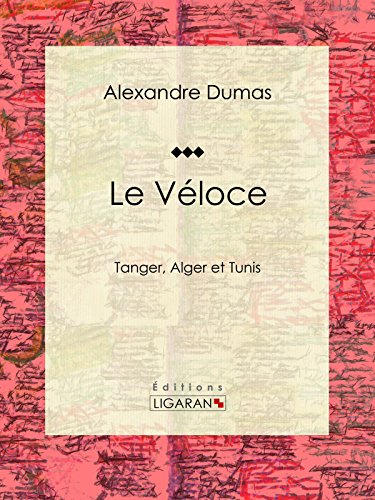 Download Le Véloce: ou Tanger, Alger et Tunis