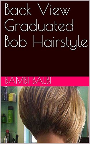 Back View Graduated Bob Hairstyle Ebook Bambi Balbi Amazon Co Uk