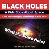 Image de Black Holes: A Kids Book About Space - What is a Black Hole? Learn About the Physics and M